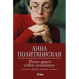 Нищо друго освен истината - Анна Политковская, избрани статии