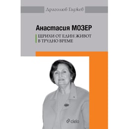 Анастасия мозер - Щрихи от един живот в трудно време