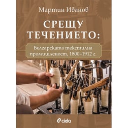 Срещу течението - българската текстилна промишленост 1800-1912 г.