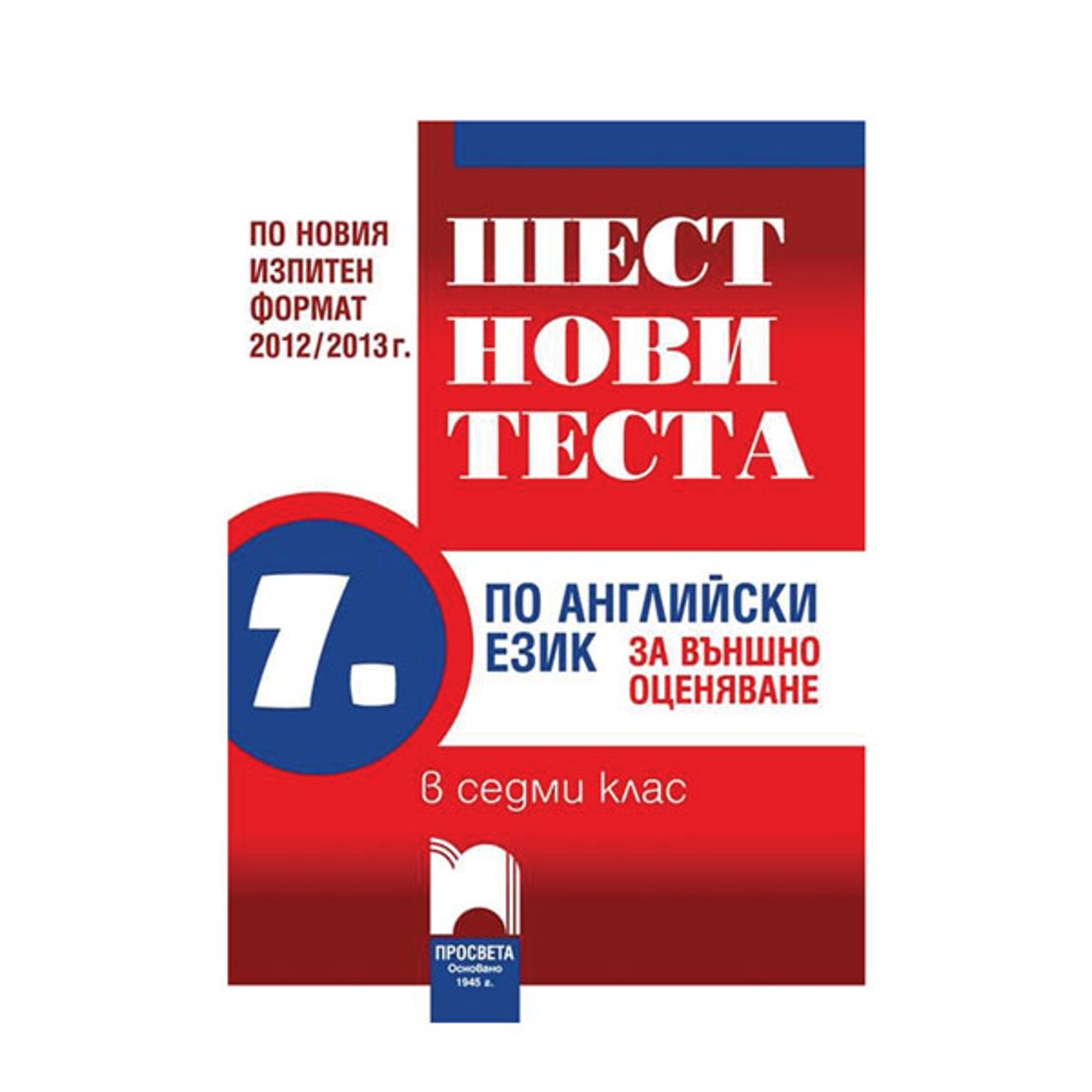 Шест нови теста по английски език, за 7 клас, за външно оценяване по новия изпитен формат 2012 - 2013, Просвета